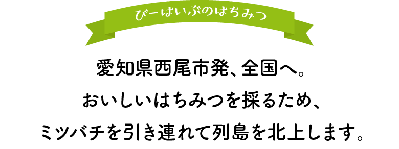 びーはいぶのはちみつ 愛知県西尾市発、全国へ。おいしいはちみつを採るため、ミツバチを引き連れて列島を北上します。